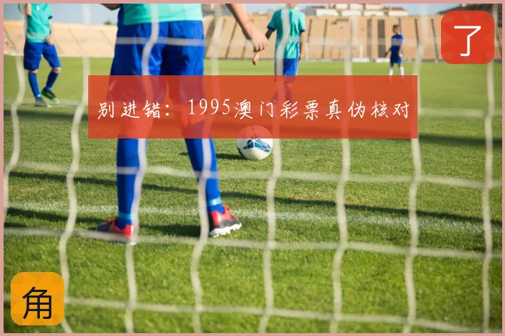 别进错：1995澳门彩票真伪核对