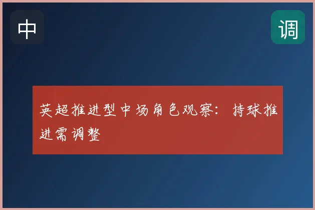 英超推进型中场角色观察：持球推进需调整