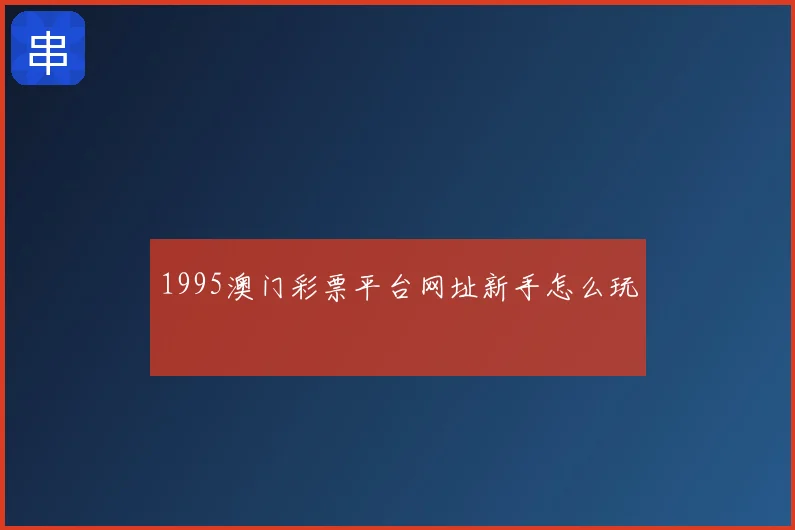 1995澳门彩票平台网址新手怎么玩